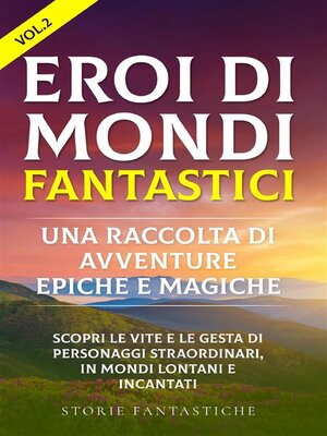 cover image of Eroi di mondi fantastici--Una raccolta di avventure epiche e magiche Volume2